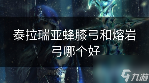 泰拉瑞亚蜂膝弓和熔岩弓哪个好