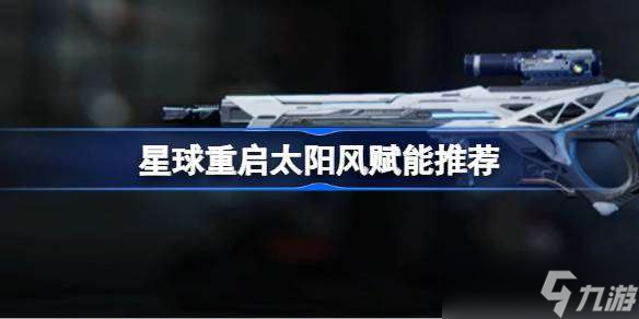 星球重启太阳风赋能推荐 星球重启太阳风怎么进行赋能