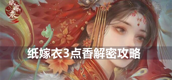 纸嫁衣3点香解密攻略