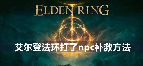艾尔登法环打了npc补救方法