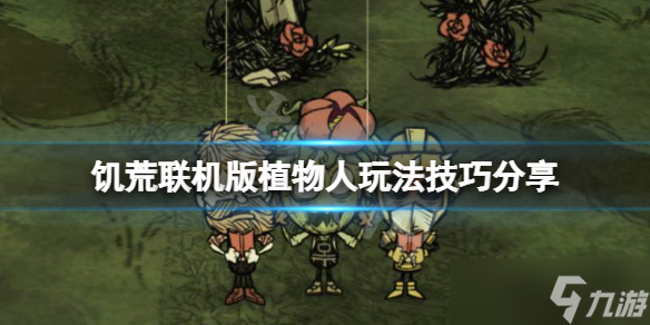《饥荒联机版》植物人怎么玩？植物人玩法技巧分享
