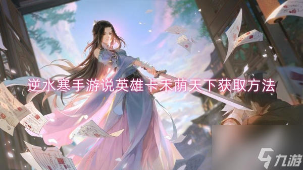 逆水寒手游说英雄卡禾荫天下获取方法