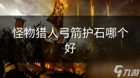 怪物猎人弓箭护石哪个好