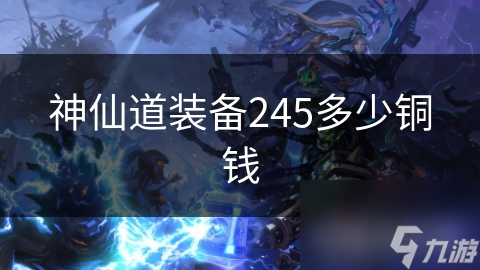 神仙道装备245多少铜钱