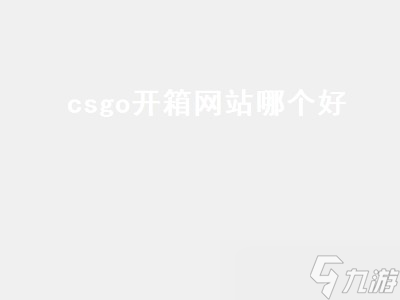 csgo开箱网站哪个好（csgo开箱网站）