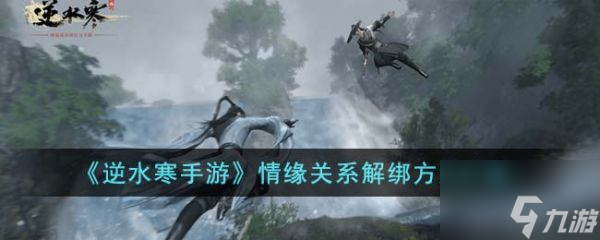 逆水寒手游情缘关系怎么解绑 情缘关系解绑方法介绍