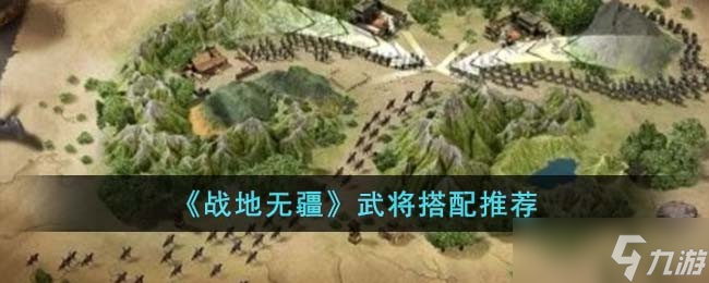 战地无疆武将怎么搭配-战地无疆武将搭配推荐