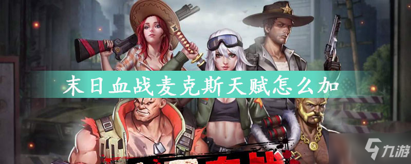 末日血战麦克斯天赋怎么加
