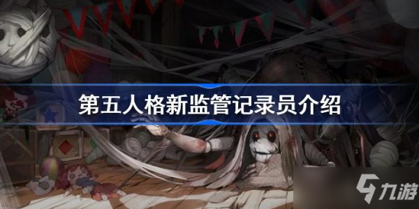 《第五人格》新监管记录员怎么样？新监管记录员介绍
