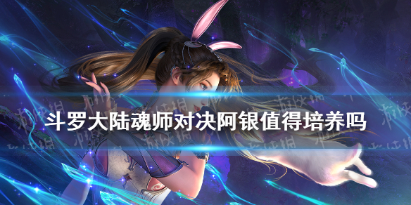 《斗罗大陆魂师对决》阿银值得培养吗 阿银培养推荐