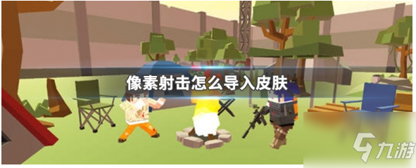 像素射击如何下载皮肤 像素射击怎么导入皮肤