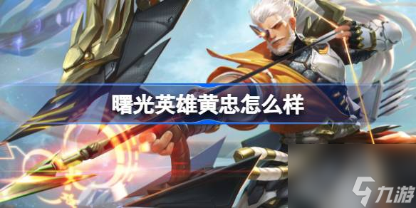 曙光英雄黄忠怎么样,曙光英雄黄忠介绍