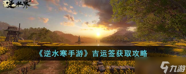 逆水寒手游吉运签怎么获得-吉运签获取攻略