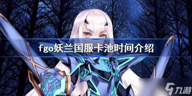 fgo妖兰国服什么时候出 fgo妖兰国服卡池时间介绍
