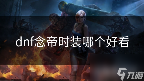 dnf念帝时装哪个好看