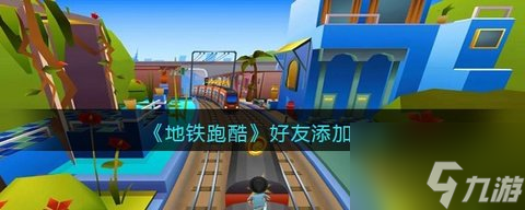 地铁跑酷怎么添加好友？地铁跑酷好友添加方法