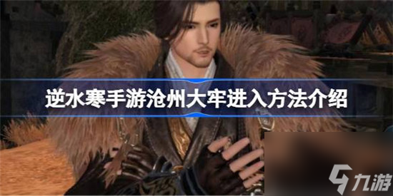 逆水寒手游沧州大牢怎么进入 逆水寒手游沧州大牢进入方法