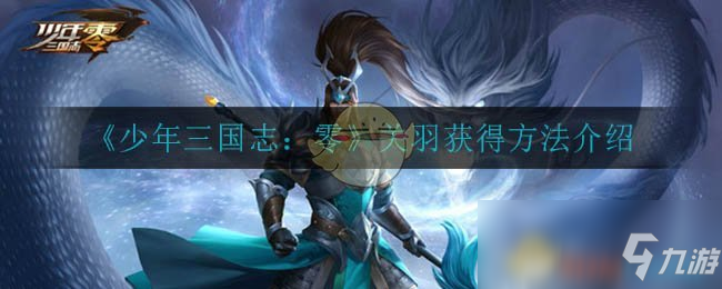 《少年三国志：零》关羽获得方法介绍