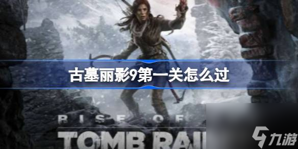 古墓丽影9第一关怎么过 古墓丽影9第一关过关方法