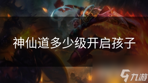 神仙道多少级开启孩子