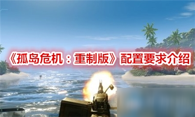 《孤岛危机：重制版》配置要求介绍