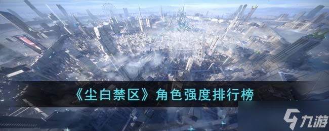 尘白禁区角色哪个最强-角色强度排行榜