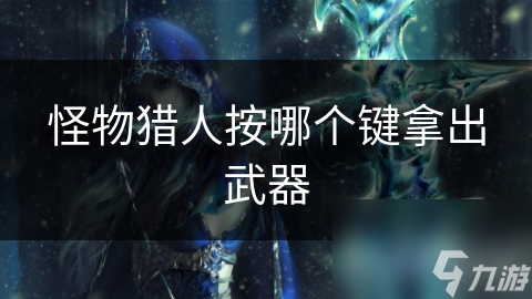怪物猎人按哪个键拿出武器