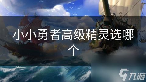 小小勇者高级精灵选哪个