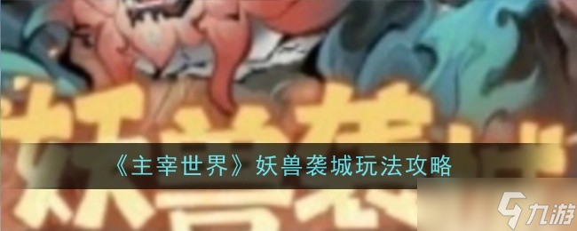 主宰世界妖兽袭城怎么玩-妖兽袭城玩法攻略