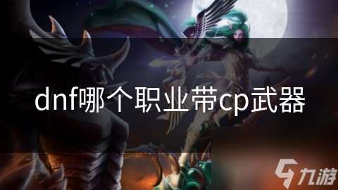 dnf哪个职业带cp武器