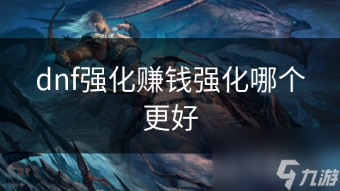dnf强化赚钱强化哪个更好