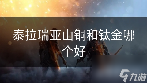 泰拉瑞亚山铜和钛金哪个好