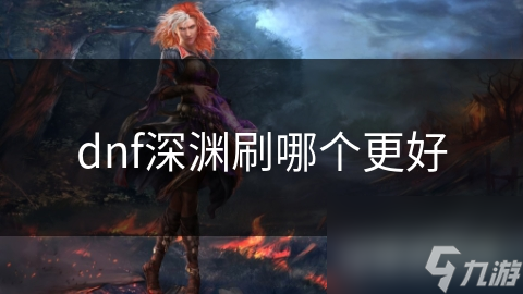 dnf深渊刷哪个更好