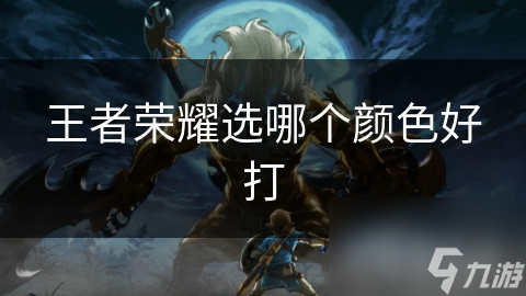 王者荣耀选哪个颜色好打