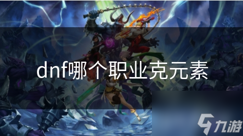dnf哪个职业克元素