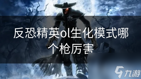 反恐精英ol生化模式哪个枪厉害