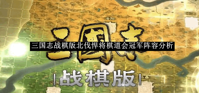 三国志战棋版北伐悍将棋道会冠军阵容解析