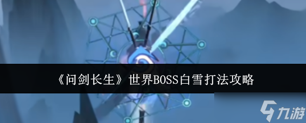 《问剑长生》世界BOSS白雪打法攻略