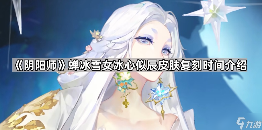 《阴阳师》蝉冰雪女冰心似辰皮肤复刻时间介绍