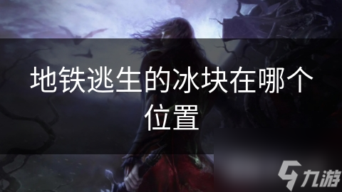 地铁逃生的冰块在哪个在哪里