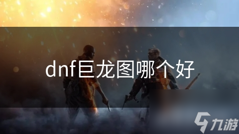 dnf巨龙图哪个好