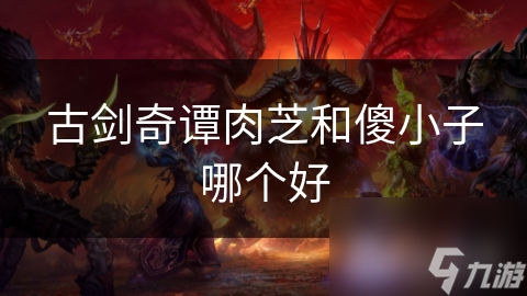 古剑奇谭肉芝和傻小子哪个好