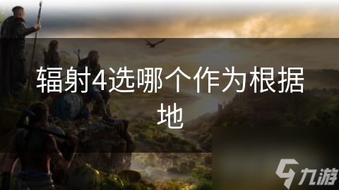 辐射4选哪个作为根据地