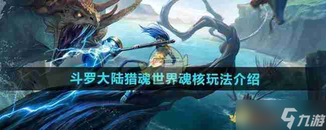 《斗罗大陆猎魂世界》魂核玩法介绍