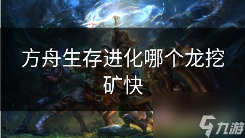 方舟生存进化哪个龙挖矿快