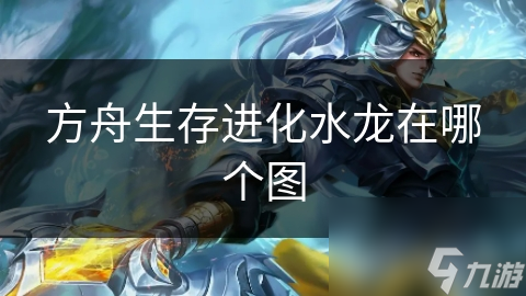方舟生存进化水龙在哪个图