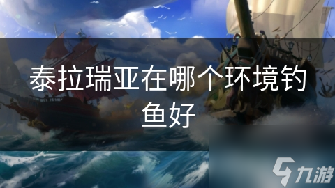泰拉瑞亚在哪个环境钓鱼好
