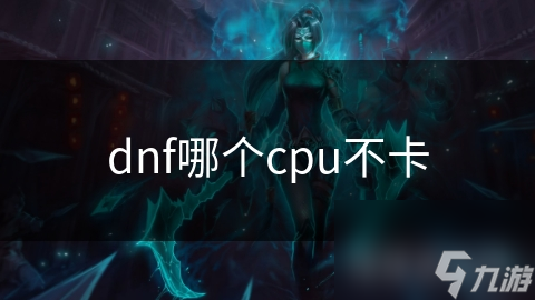 dnf哪个cpu不卡