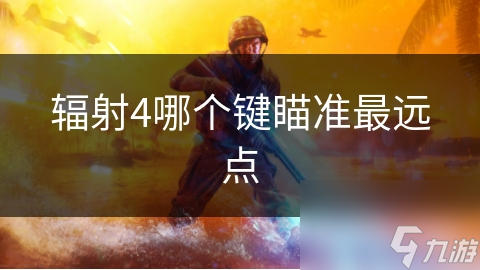 辐射4哪个键瞄准最远点