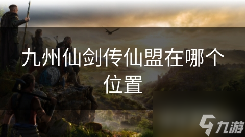 九州仙剑传仙盟在哪个在哪里